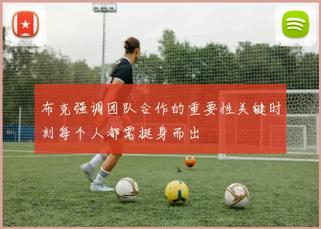 布克强调团队合作的重要性关键时刻每个人都需挺身而出