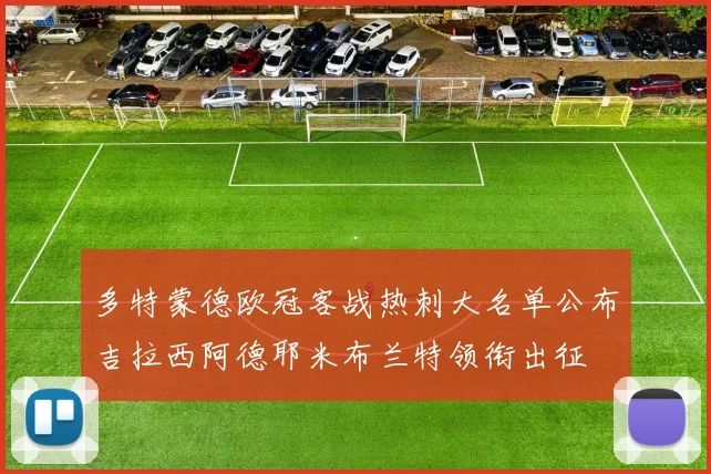多特蒙德欧冠客战热刺大名单公布吉拉西阿德耶米布兰特领衔出征