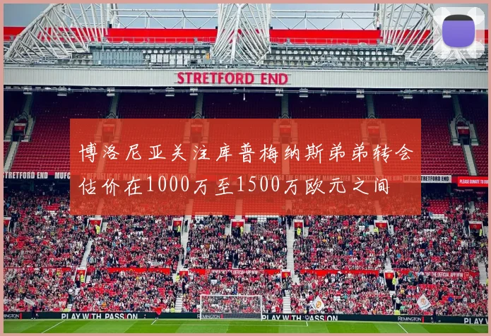 博洛尼亚关注库普梅纳斯弟弟转会估价在1000万至1500万欧元之间